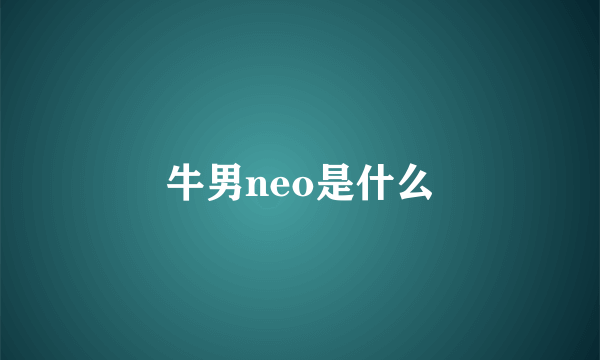 牛男neo是什么