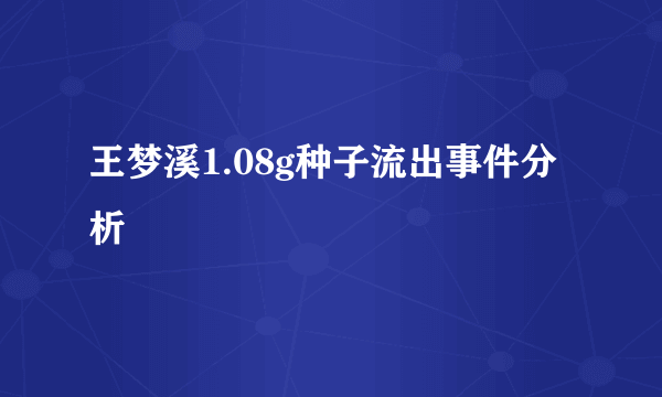 王梦溪1.08g种子流出事件分析