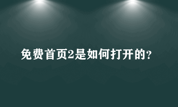 免费首页2是如何打开的？