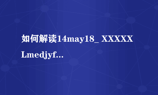 如何解读14may18_ XXXXXLmedjyf这串数字编码