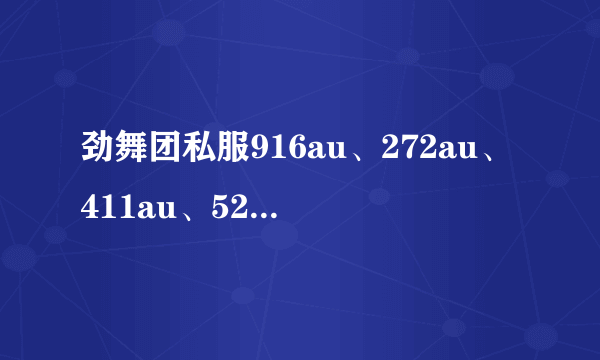 劲舞团私服916au、272au、411au、520au哪个最好玩？玩起来最不...