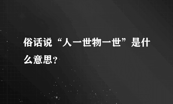 俗话说“人一世物一世”是什么意思？