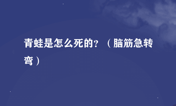 青蛙是怎么死的？（脑筋急转弯）