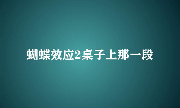 蝴蝶效应2桌子上那一段