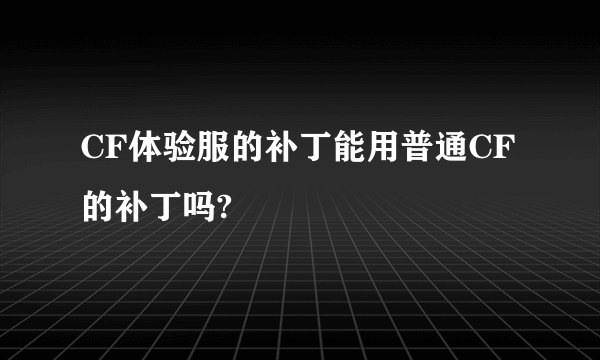 CF体验服的补丁能用普通CF的补丁吗?