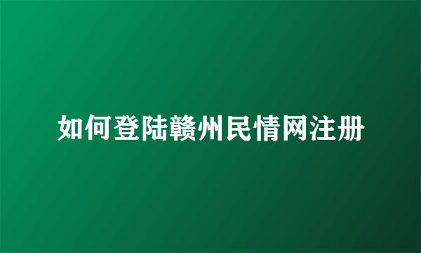 如何登陆赣州民情网注册