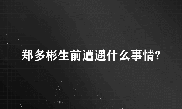 郑多彬生前遭遇什么事情?