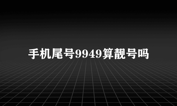 手机尾号9949算靓号吗