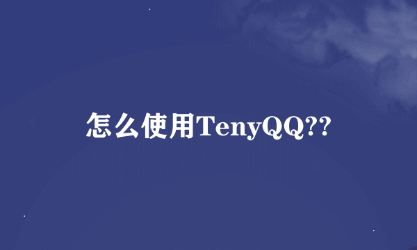 怎么使用TenyQQ??