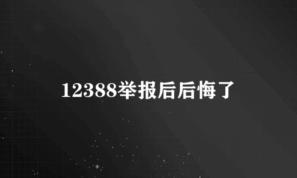 12388举报后后悔了