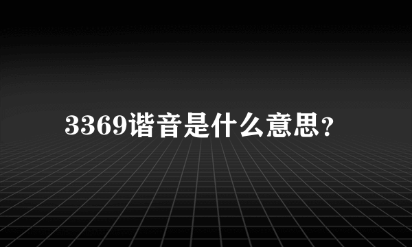 3369谐音是什么意思？