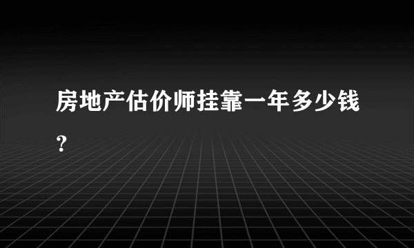 房地产估价师挂靠一年多少钱？