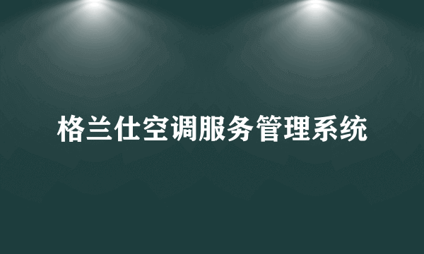 格兰仕空调服务管理系统