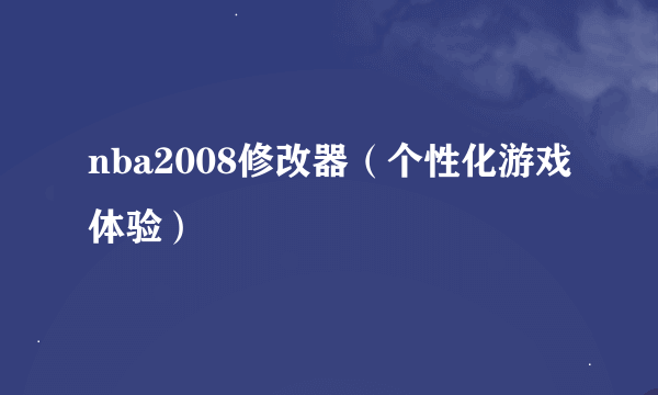 nba2008修改器（个性化游戏体验）