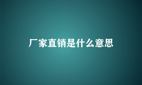 厂家直销是什么意思