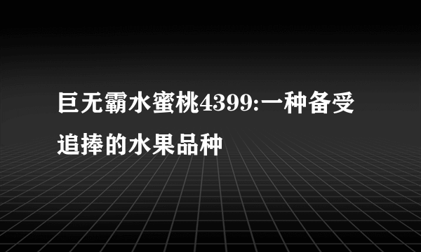 巨无霸水蜜桃4399:一种备受追捧的水果品种