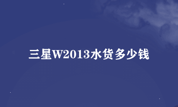 三星W2013水货多少钱