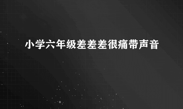 小学六年级差差差很痛带声音