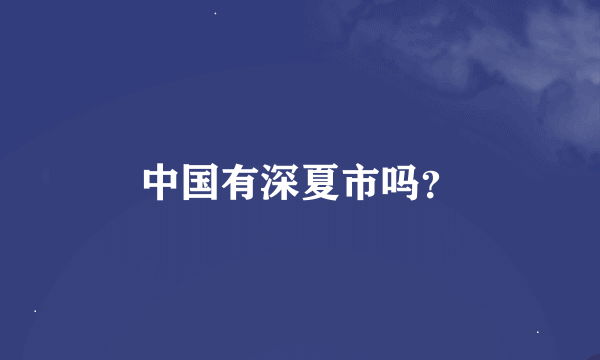 中国有深夏市吗？