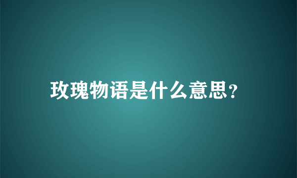 玫瑰物语是什么意思？