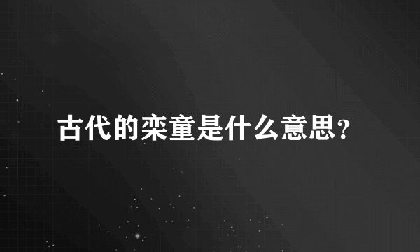 古代的栾童是什么意思？