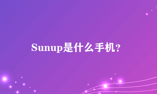 Sunup是什么手机？