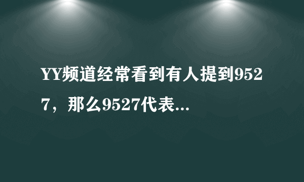 YY频道经常看到有人提到9527，那么9527代表什么意思