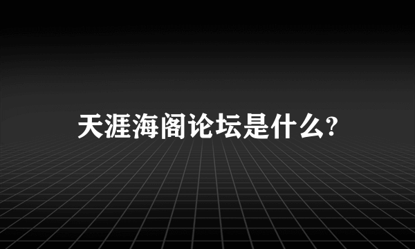 天涯海阁论坛是什么?