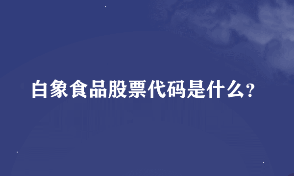 白象食品股票代码是什么？