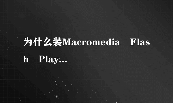 为什么装Macromedia Flash Player8也看不到flash