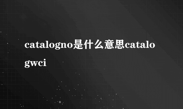 catalogno是什么意思catalogwci