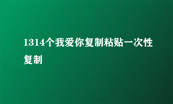 1314个我爱你复制粘贴一次性复制