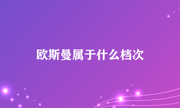 欧斯曼属于什么档次