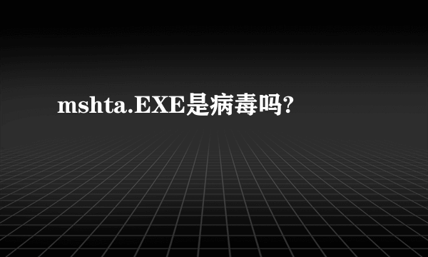 mshta.EXE是病毒吗?