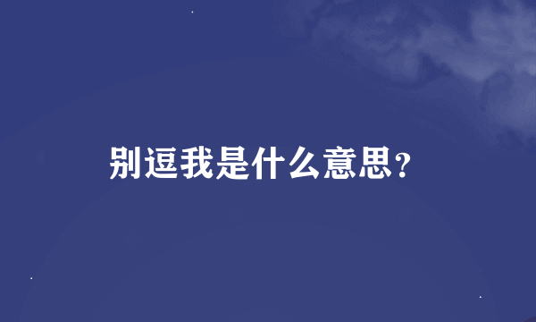 别逗我是什么意思？