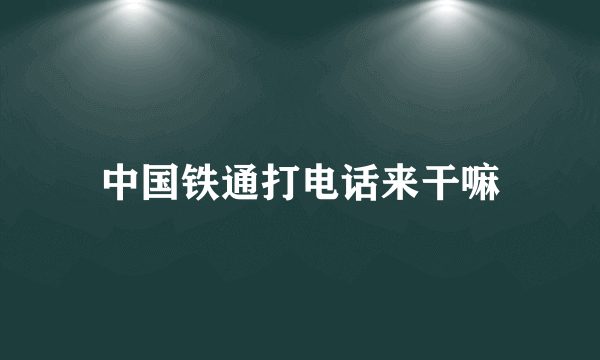 中国铁通打电话来干嘛