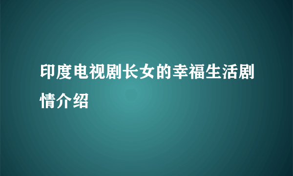 印度电视剧长女的幸福生活剧情介绍