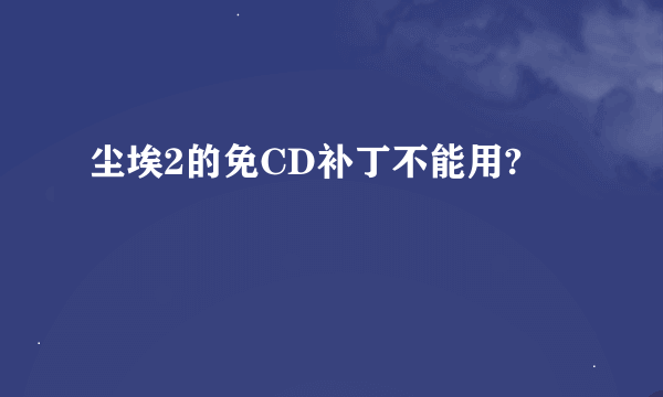 尘埃2的免CD补丁不能用?