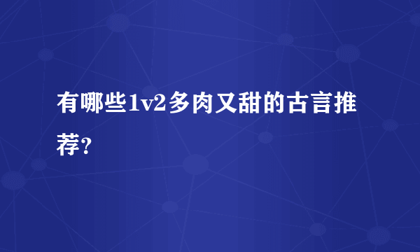 有哪些1v2多肉又甜的古言推荐？