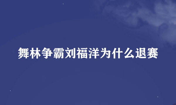 舞林争霸刘福洋为什么退赛