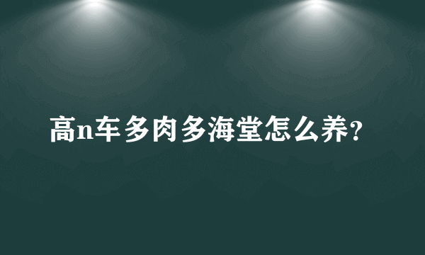 高n车多肉多海堂怎么养？