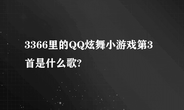 3366里的QQ炫舞小游戏第3首是什么歌?