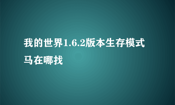 我的世界1.6.2版本生存模式马在哪找