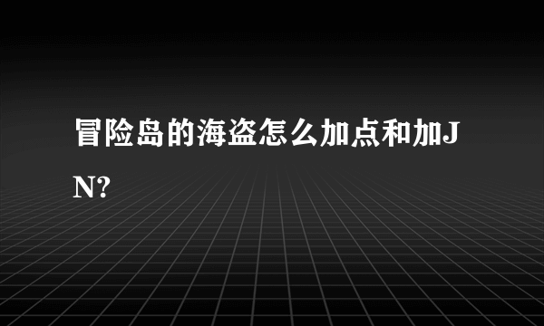 冒险岛的海盗怎么加点和加JN?