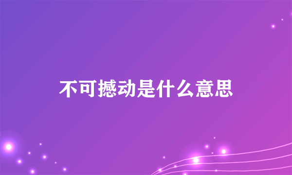 不可撼动是什么意思