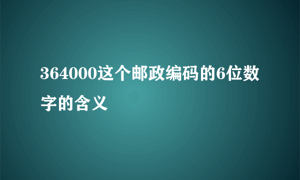 364000这个邮政编码的6位数字的含义