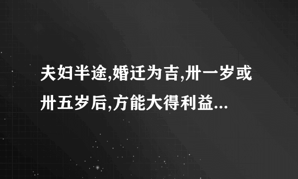 夫妇半途,婚迁为吉,卅一岁或卅五岁后,方能大得利益什么意思...