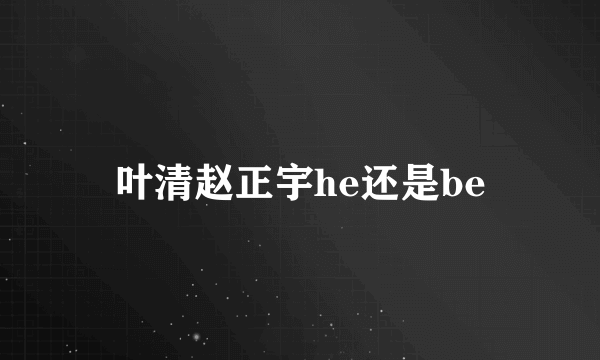 叶清赵正宇he还是be