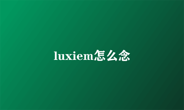 luxiem怎么念