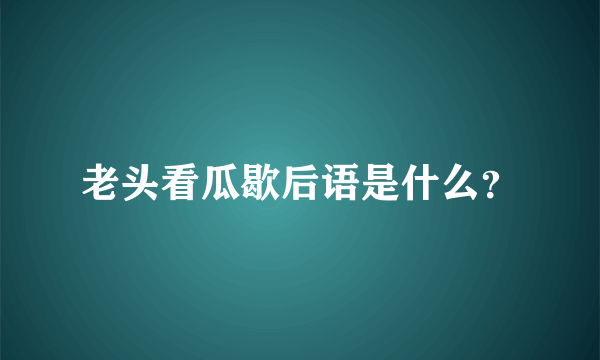 老头看瓜歇后语是什么？